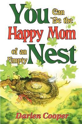 You Can Be the Happy Mom of an Empty Nest by Darlen Cooper, Darien Cooper
