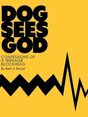 Dog Sees God: Confessions of a Teenage Blockhead by Bert V. Royal