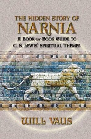 The Hidden Story of Narnia: A Book-By-Book Guide to C. S. Lewis' Spiritual Themes by Anne Waller Jenkins, Will Vaus