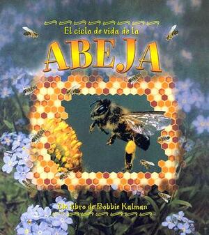 El Ciclo de Vida de la Abeja = Life Cycle of a Honeybee by Bobbie Kalman