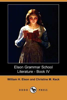 Elson Grammar School Literature - Book IV (Dodo Press) by Christine M. Keck, William H. Elson