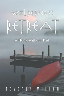 Wilderness Retreat: A Hook Without Bait by Beverly Miller