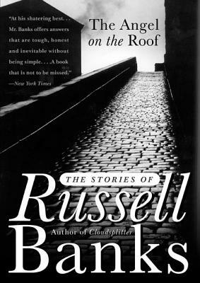 The Angel on the Roof: The Stories of Russell Banks by Russell Banks