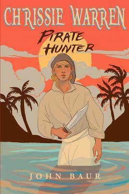 Chrissie Warren: Pirate Hunter by John Baur