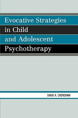 Evocative Strategies in Child and Adolescent Psychotherapy by David a. Crenshaw