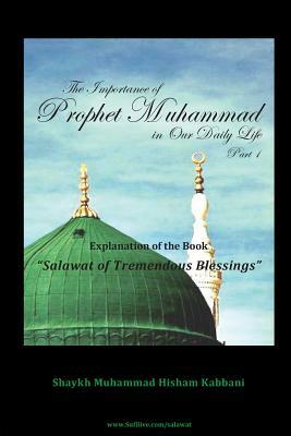 The Importance of Prophet Muhammad in Our Daily Life, Part 1 by Muhammad Hisham Kabbani, Shaykh Muhammad Hisham Kabbani