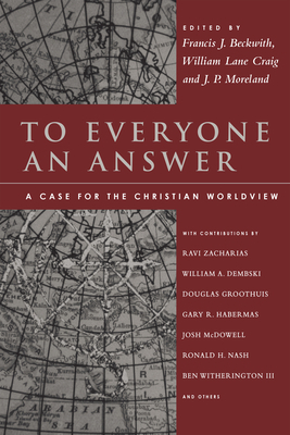 To Everyone an Answer: A Case for the Christian World View by Francis J. Beckwith