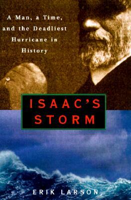 Isaac's Storm: A Man, a Time, and the Deadliest Hurricane in History by Erik Larson