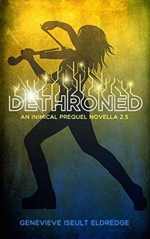 Dethroned - An Inimical Prequel Novella: Circuit Fae 2.5 by Genevieve Iseult Eldredge, Genevieve Iseult Eldredge