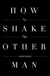 How to Shake the Other Man by Derek Palacio