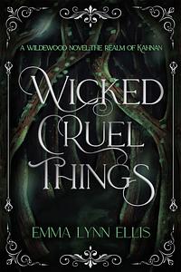 Wicked, Cruel Things: The Realm of Kahnan by Emma Lynn Ellis