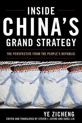 Inside China's Grand Strategy: The Perspective from the People's Republic by Ye Zicheng