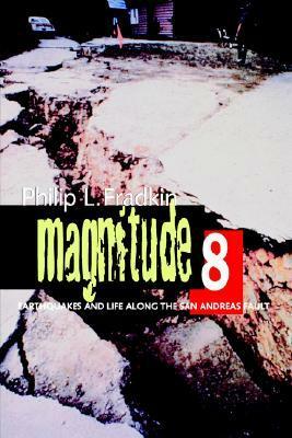 Magnitude 8: Earthquakes and Life along the San Andreas Fault by Philip L. Fradkin