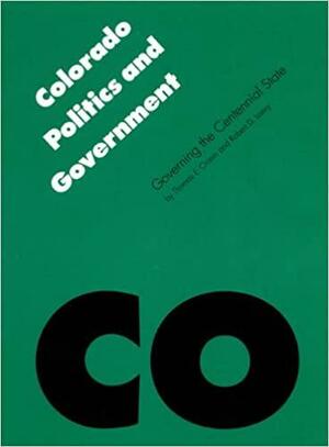 Colorado Politics &amp; Government: Governing the Centennial State by Thomas E. Cronin, Robert D. Loevy