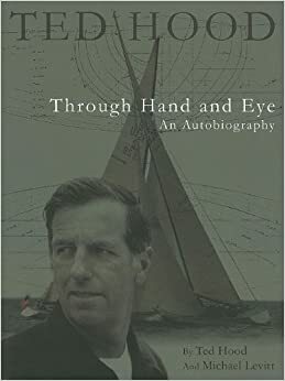 Ted Hood Through Hand and Eye by Michael Levitt, Ted Hood