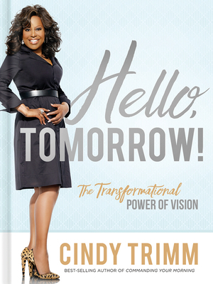 Hello, Tomorrow!: The Transformational Power of Vision by Cindy Trimm