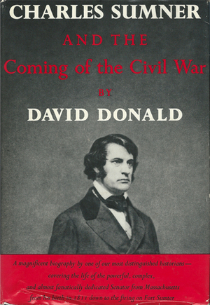 Charles Sumner and The Coming of the Civil War by David Herbert Donald