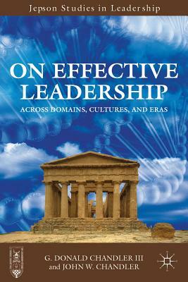 On Effective Leadership: Across Domains, Cultures, and Eras by G. Chandler