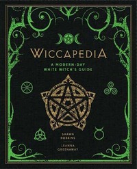 Wiccapedia: A Modern-Day White Witch's Guide by Leanna Greenaway, Shawn Robbins