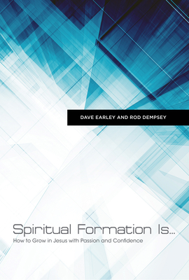 Spiritual Formation Is...: How to Grow in Jesus with Passion and Confidence by Dave Earley, Rod Dempsey