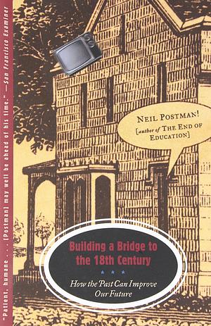 Building a Bridge to the 18th Century: How the Past Can Improve Our Future (Vintage) by Neil Postman (10-Oct-2000) Paperback by Neil Postman, Neil Postman