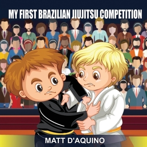 My First Brazilian Jiujitsu Competition by Matt D'Aquino