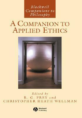 A Companion to Applied Ethics by R.G. Frey, Christopher Heath Wellman