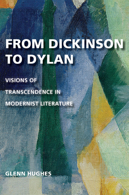 From Dickinson to Dylan: Visions of Transcendence in Modernist Literature by Glenn Hughes