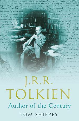J. R. R. Tolkien: Author of the Century by Tom Shippey
