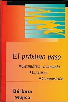 El Proximo Paso: Gramatica Avanzada, Lecturas, Composicion by Bárbara Mujica
