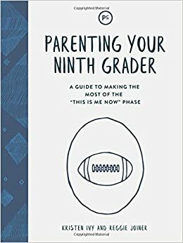 Parenting Your Ninth Grader: A Guide to Making the Most of the This Is Me Now Phase by Kristen Ivy, Reggie Joiner