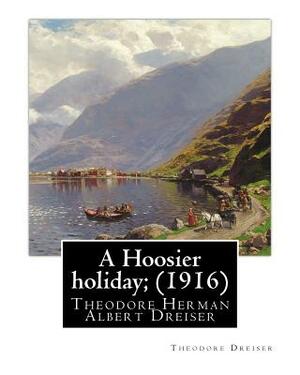A Hoosier holiday; (1916) by: Theodore Dreiser: Theodore Herman Albert Dreiser by Theodore Dreiser