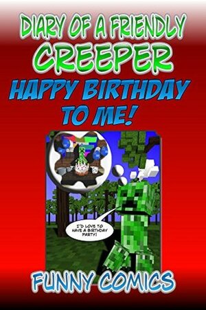 Diary Of A Friendly Creeper 5: Happy Birthday To Me! by Funny Comics