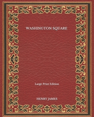 Washington Square - Large Print Edition by Henry James