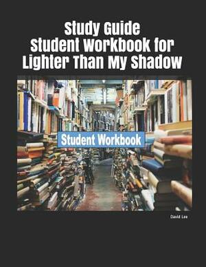 Study Guide Student Workbook for Lighter Than My Shadow by David Lee