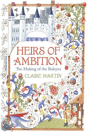 Heirs of Ambition: The Making of the Boleyns by Claire Martin