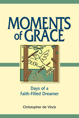 Moments of Grace: Days of a Faith-Filled Dreamer by Christopher de Vinck
