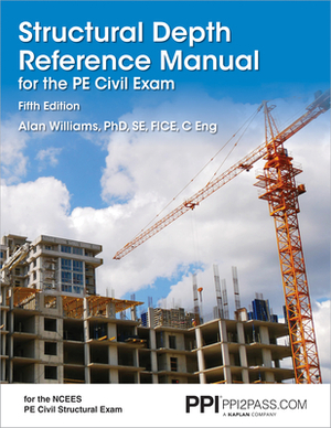 Ppi Structural Depth Reference Manual for the Pe Civil Exam, 5th Edition - A Complete Reference Manual for the Pe Civil Structural Depth Exam by Alan Williams