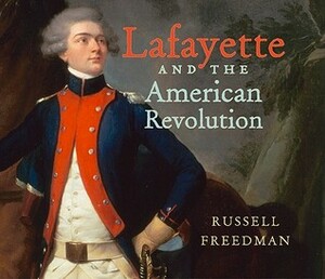 Lafayette and the American Revolution by Russell Freedman