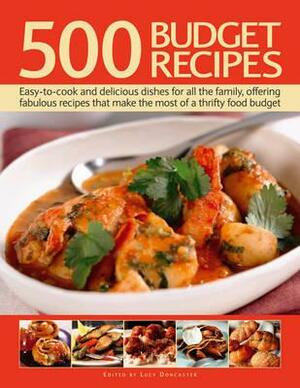 500 Budget Recipes: Easy-To-Cook and Delicious Dishes for All the Family, Offering Fabulous Recipes That Make the Most of a Thrifty Food B by Lucy Doncaster