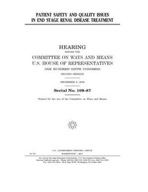 Patient safety and quality issues in end stage renal disease treatment by Committee on Ways and Means (house), United States House of Representatives, United State Congress