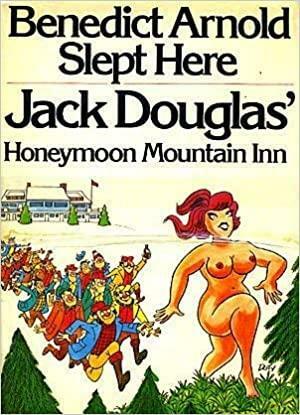 Benedict Arnold Slept Here: Jack Douglas' Honeymoon Mountain Inn by Jack Douglas