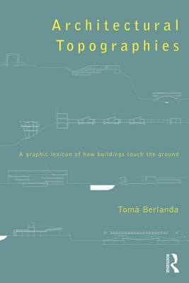 Architectural Topographies: A Graphic Lexicon of How Buildings Touch the Ground by Tomà Berlanda