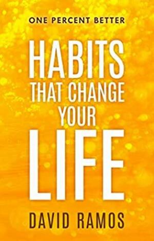 Habits That Change Your Life: Discover The Habits Successful People Have To Stop Procrastinating, Inspire Creativity, And Increase Your Happiness by David Ramos, Leo Babauta
