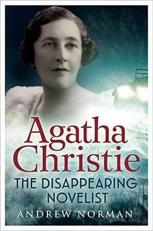 Agatha Christie: The Disappearing Novelist by Andrew Norman
