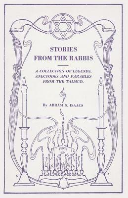 Stories from the Rabbis: A Collection of Legends, Anecdotes and Parables from the Talmud by Abram S. Isaacs