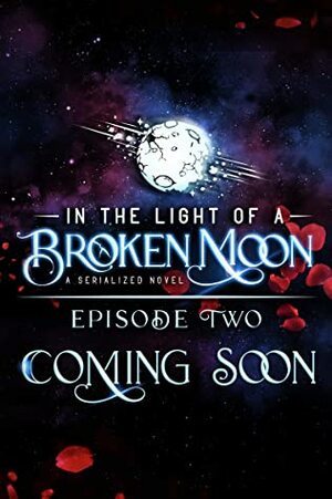 In the Light of a Broken Moon: Episode Two by Bri Spicer