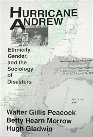 Hurricane Andrew: Ethnicity, Gender and the Sociology of Disasters by Betty Hearn Morrow, Walter Gillis Peacock, Hugh Gladwin