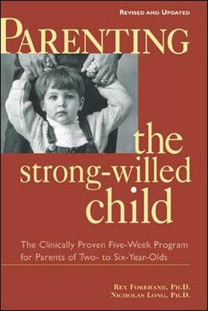 Parenting the Strong-Willed Child: The Clinically Proven Five-Week Program for Parents of Two- to Six-Year-Olds by Rex L. Forehand