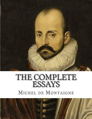 The Complete Essays of Michel de Montaigne by Michel Montaigne